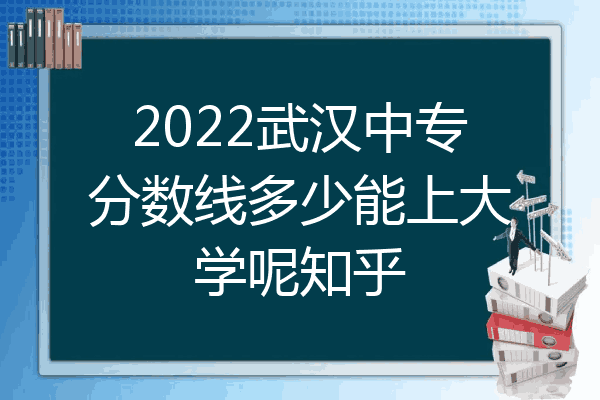 2022武汉中专分数线多少能上大学呢知乎