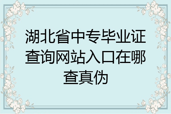 湖北省中专毕业证查询网站入口在哪查真伪