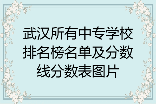 武汉所有中专学校排名榜名单及分数线分数表图片