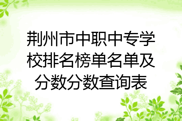 荆州市中职中专学校排名榜单名单及分数分数查询表