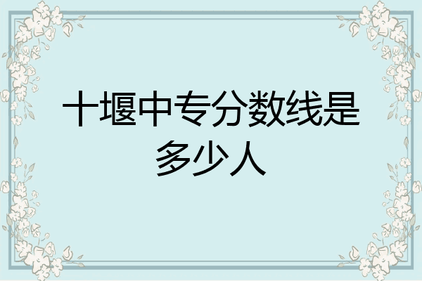 十堰中专分数线是多少人