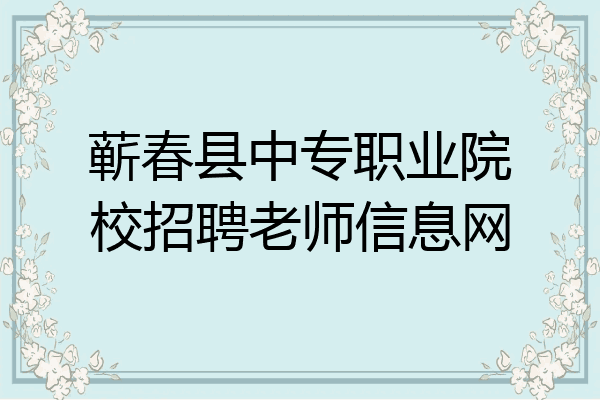 蕲春县中专职业院校招聘老师信息网