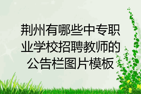 荆州有哪些中专职业学校招聘教师的公告栏图片模板