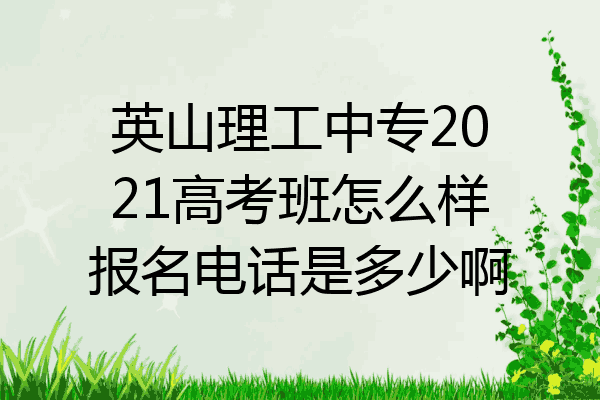 英山理工中专2021高考班怎么样报名电话是多少啊