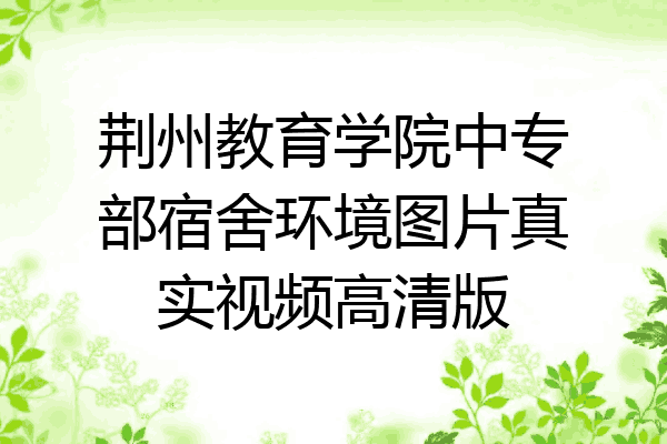 荆州教育学院中专部宿舍环境图片真实视频高清版