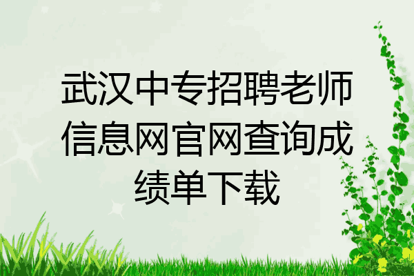 武汉中专招聘老师信息网官网查询成绩单下载