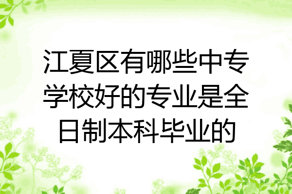 江夏区有哪些中专学校好的专业是全日制本科毕业的