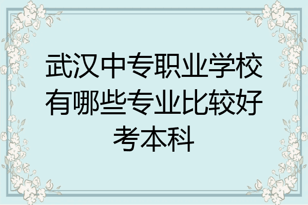 武汉中专职业学校有哪些专业比较好考本科