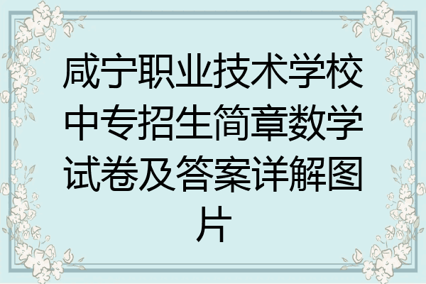 咸宁职业技术学校中专招生简章数学试卷及答案详解图片