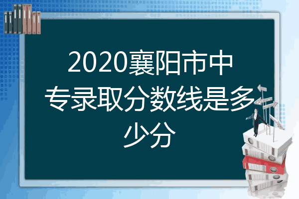 2020襄阳市中专录取分数线是多少分