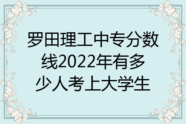 罗田理工中专分数线2022年有多少人考上大学生
