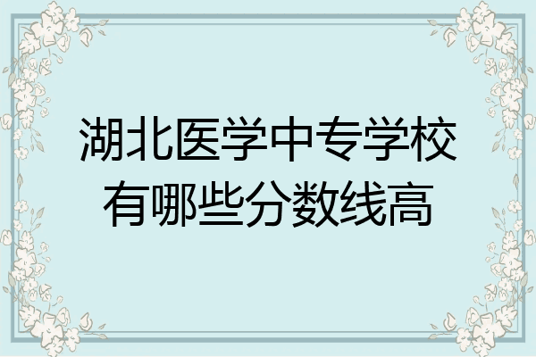 湖北医学中专学校有哪些分数线高