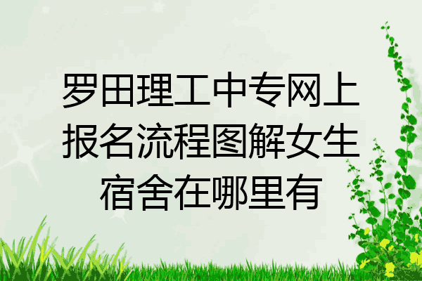 罗田理工中专网上报名流程图解女生宿舍在哪里有