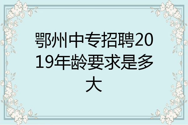 鄂州中专招聘2019年龄要求是多大