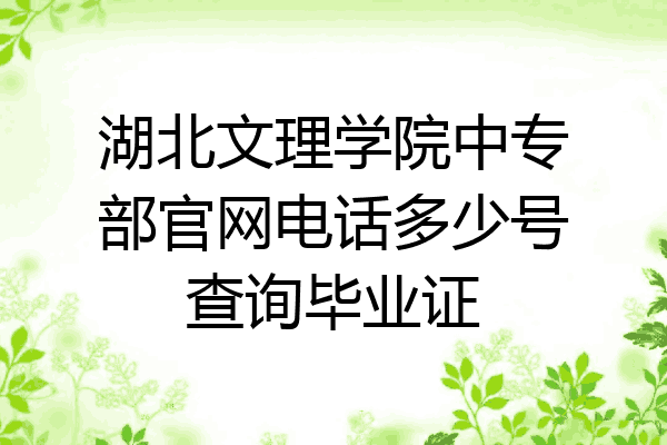 湖北文理学院中专部官网电话多少号查询毕业证