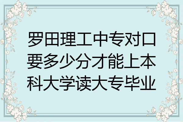 罗田理工中专对口要多少分才能上本科大学读大专毕业