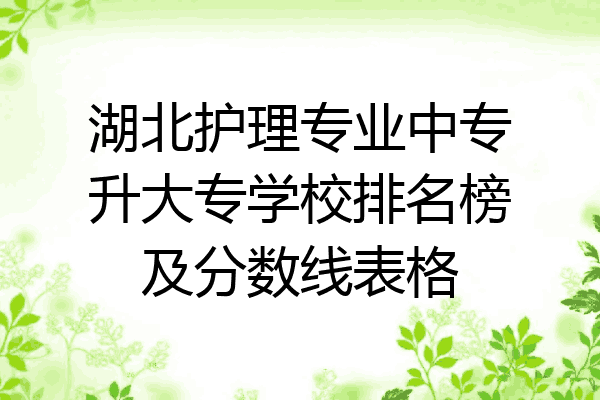 湖北护理专业中专升大专学校排名榜及分数线表格