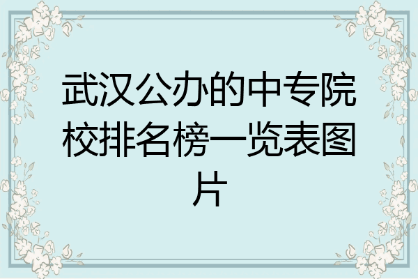 武汉公办的中专院校排名榜一览表图片
