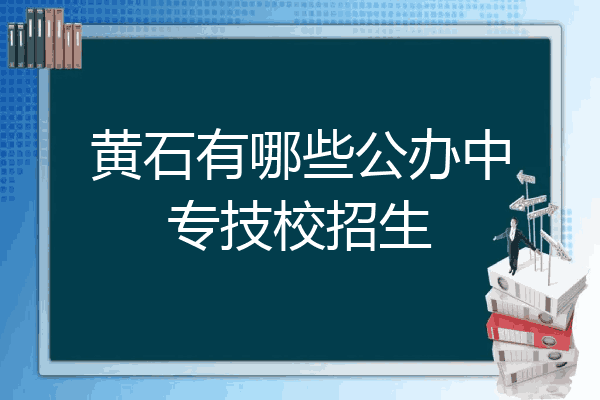 黄石有哪些公办中专技校招生
