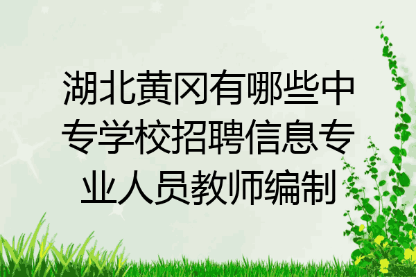 湖北黄冈有哪些中专学校招聘信息专业人员教师编制