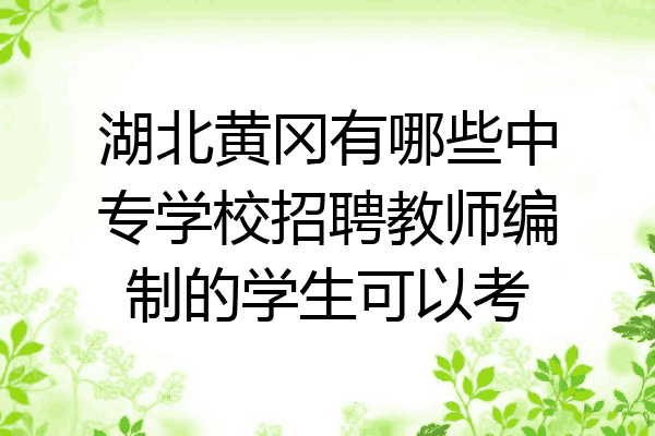 湖北黄冈有哪些中专学校招聘教师编制的学生可以考