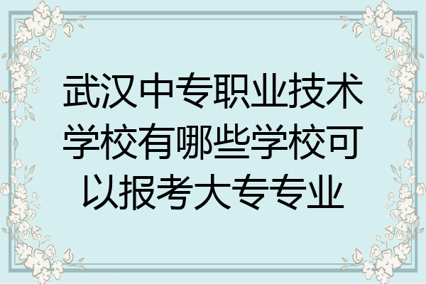 武汉中专职业技术学校有哪些学校可以报考大专专业