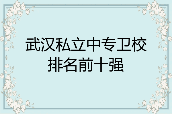 武汉私立中专卫校排名前十强
