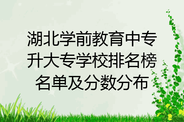 湖北学前教育中专升大专学校排名榜名单及分数分布