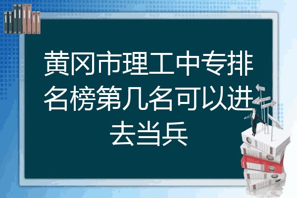 黄冈市理工中专排名榜第几名可以进去当兵
