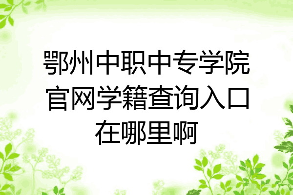 鄂州中职中专学院官网学籍查询入口在哪里啊