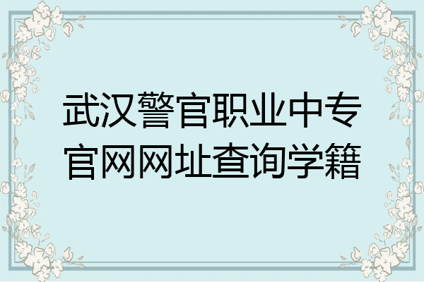 武汉警官职业中专官网网址查询学籍