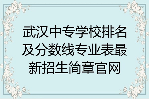 武汉中专学校排名及分数线专业表最新招生简章官网