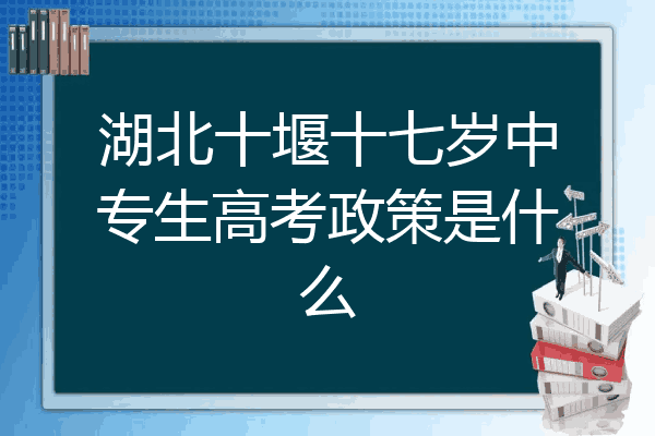 湖北十堰十七岁中专生高考政策是什么