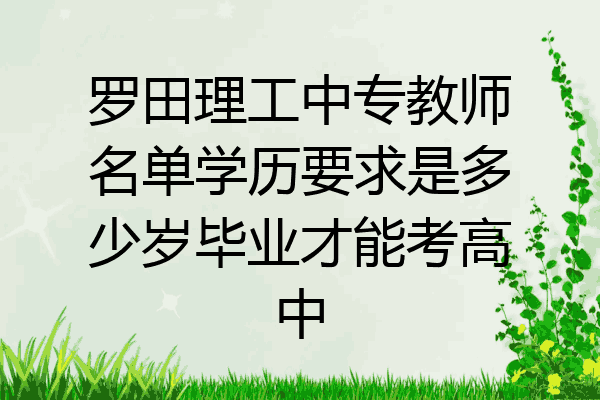 罗田理工中专教师名单学历要求是多少岁毕业才能考高中