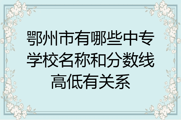 鄂州市有哪些中专学校名称和分数线高低有关系