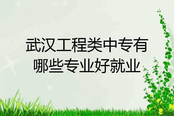 武汉工程类中专有哪些专业好就业