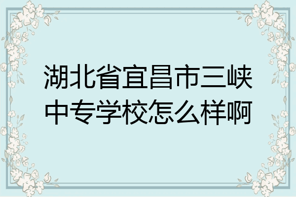 湖北省宜昌市三峡中专学校怎么样啊
