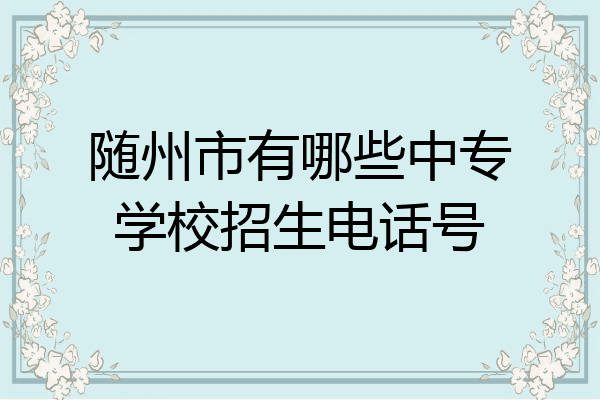 随州市有哪些中专学校招生电话号