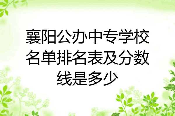 襄阳公办中专学校名单排名表及分数线是多少