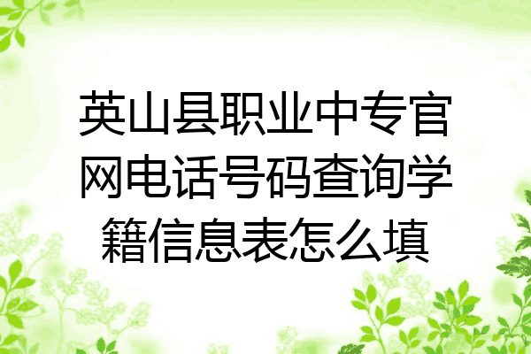 英山县职业中专官网电话号码查询学籍信息表怎么填