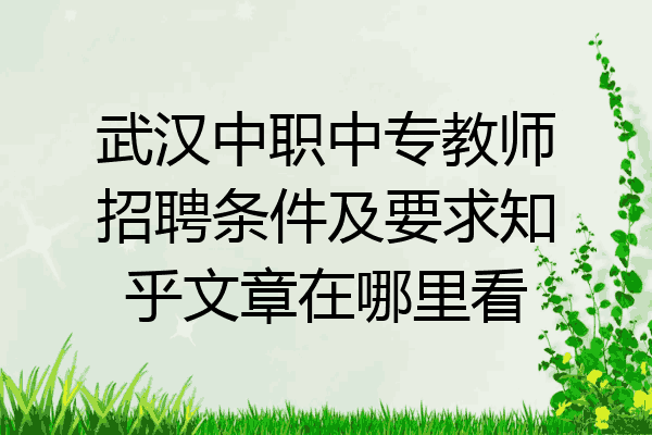 武汉中职中专教师招聘条件及要求知乎文章在哪里看