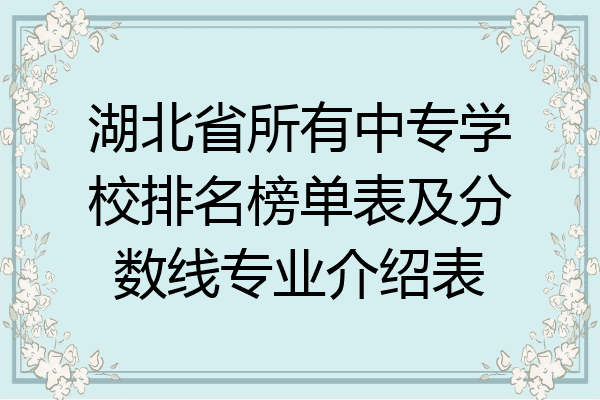 湖北省所有中专学校排名榜单表及分数线专业介绍表