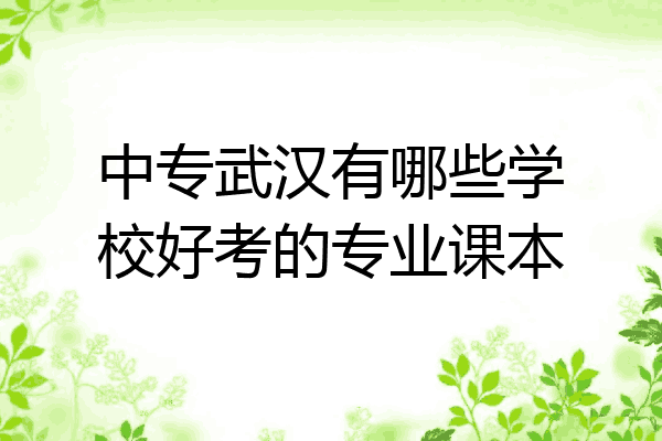 中专武汉有哪些学校好考的专业课本