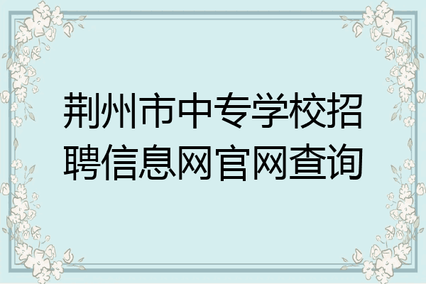荆州市中专学校招聘信息网官网查询