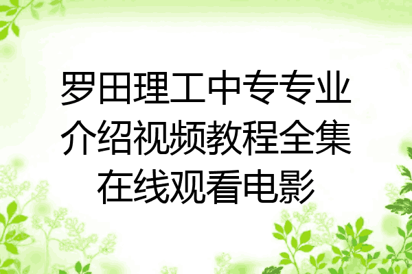罗田理工中专专业介绍视频教程全集在线观看电影