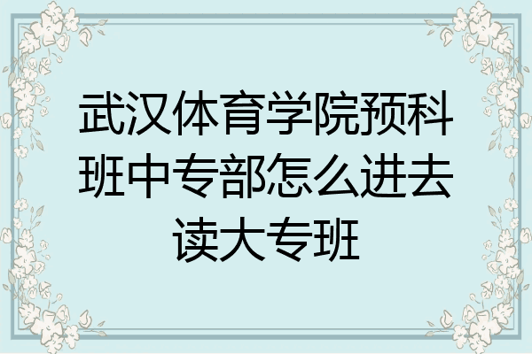 武汉体育学院预科班中专部怎么进去读大专班