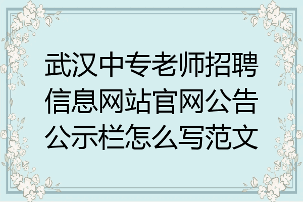 武汉中专老师招聘信息网站官网公告公示栏怎么写范文