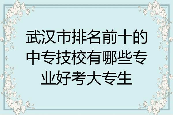 武汉市排名前十的中专技校有哪些专业好考大专生