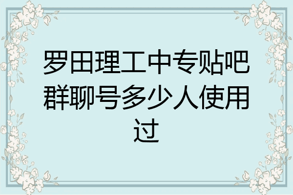 罗田理工中专贴吧群聊号多少人使用过