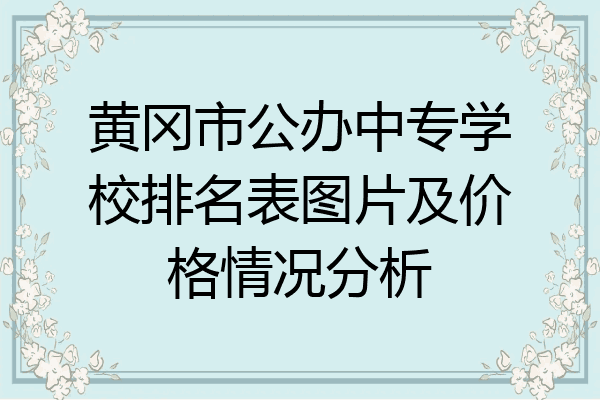 黄冈市公办中专学校排名表图片及价格情况分析
